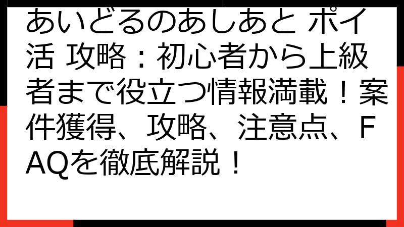 あいどるのあしあと ポイ活 攻略：初心者から上級者まで役立つ情報満載！案件獲得、攻略、注意点、FAQを徹底解説！