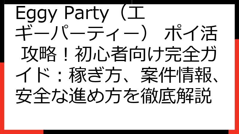 Eggy Party（エギーパーティー） ポイ活 攻略！初心者向け完全ガイド：稼ぎ方、案件情報、安全な進め方を徹底解説