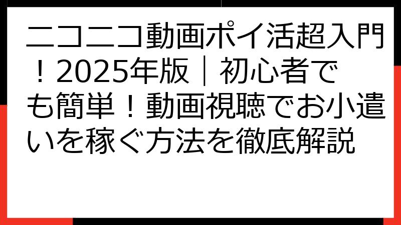 ニコニコ動画ポイ活超入門！2025年版｜初心者でも簡単！動画視聴でお小遣いを稼ぐ方法を徹底解説