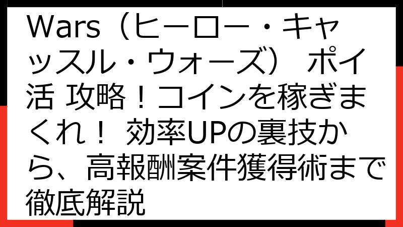 Hero Castle Wars（ヒーロー・キャッスル・ウォーズ） ポイ活 攻略！コインを稼ぎまくれ！ 効率UPの裏技から、高報酬案件獲得術まで徹底解説