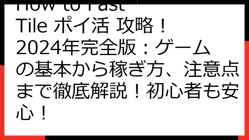 How to Fast Tile ポイ活 攻略！2024年完全版：ゲームの基本から稼ぎ方、注意点まで徹底解説！初心者も安心！