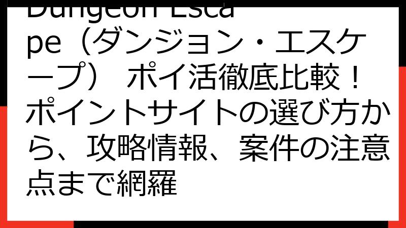 Dungeon Escape（ダンジョン・エスケープ） ポイ活徹底比較！ポイントサイトの選び方から、攻略情報、案件の注意点まで網羅