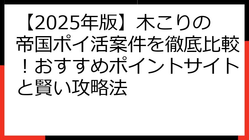 【2025年版】木こりの帝国ポイ活案件を徹底比較！おすすめポイントサイトと賢い攻略法