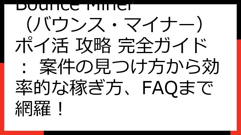 Bounce Miner（バウンス・マイナー） ポイ活 攻略 完全ガイド： 案件の見つけ方から効率的な稼ぎ方、FAQまで網羅！