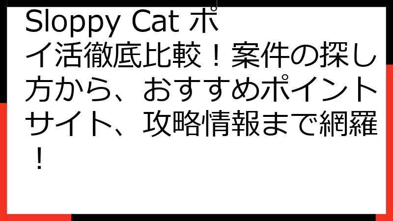 Sloppy Cat ポイ活徹底比較！案件の探し方から、おすすめポイントサイト、攻略情報まで網羅！