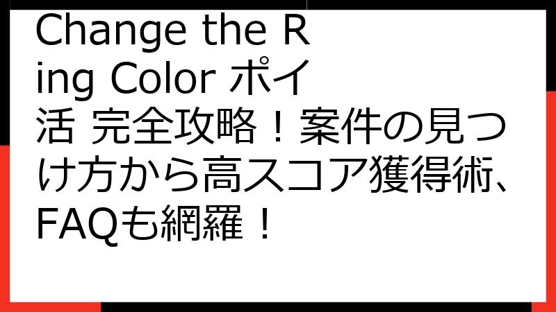 Change the Ring Color ポイ活 完全攻略！案件の見つけ方から高スコア獲得術、FAQも網羅！