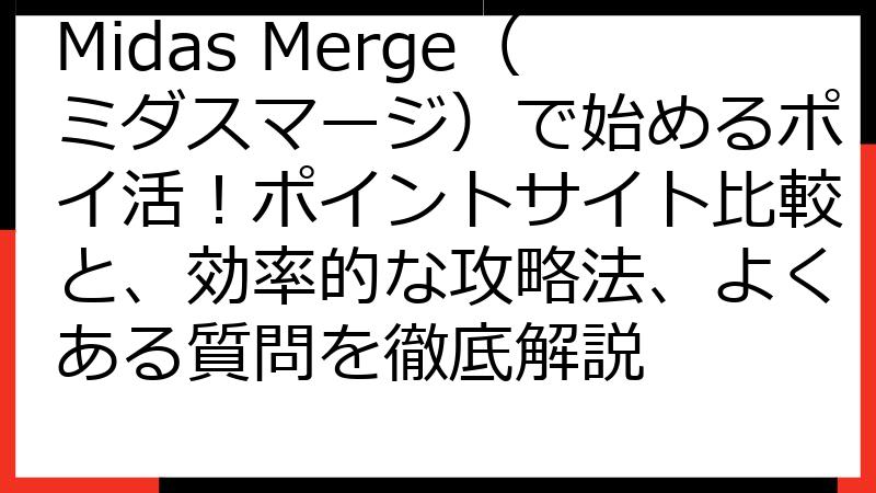 Midas Merge（ミダスマージ）で始めるポイ活！ポイントサイト比較と、効率的な攻略法、よくある質問を徹底解説