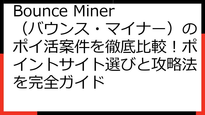 Bounce Miner（バウンス・マイナー）のポイ活案件を徹底比較！ポイントサイト選びと攻略法を完全ガイド