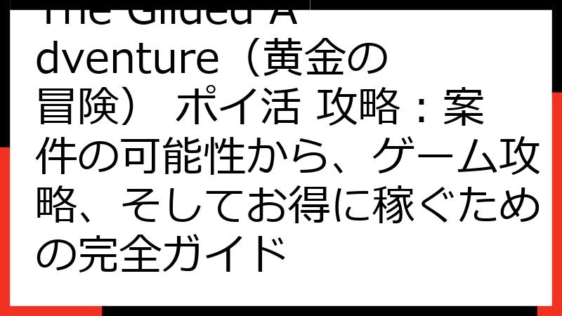 The Gilded Adventure（黄金の冒険） ポイ活 攻略：案件の可能性から、ゲーム攻略、そしてお得に稼ぐための完全ガイド