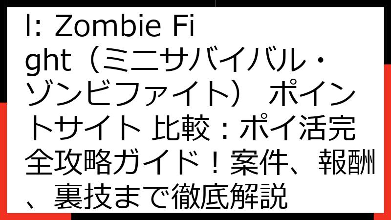 Mini Survival: Zombie Fight（ミニサバイバル・ゾンビファイト） ポイントサイト 比較：ポイ活完全攻略ガイド！案件、報酬、裏技まで徹底解説