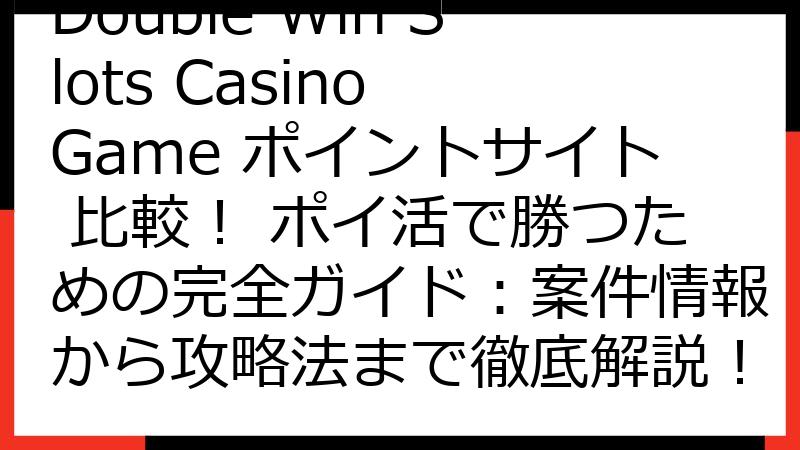Double Win Slots Casino Game ポイントサイト 比較！ ポイ活で勝つための完全ガイド：案件情報から攻略法まで徹底解説！