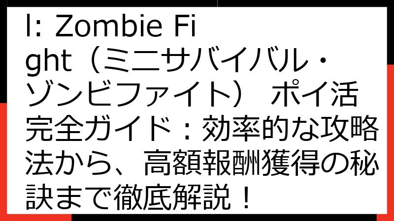 Mini Survival: Zombie Fight（ミニサバイバル・ゾンビファイト） ポイ活完全ガイド：効率的な攻略法から、高額報酬獲得の秘訣まで徹底解説！
