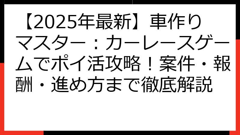 【2025年最新】車作りマスター：カーレースゲームでポイ活攻略！案件・報酬・進め方まで徹底解説