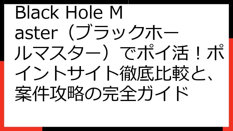 Black Hole Master（ブラックホールマスター）でポイ活！ポイントサイト徹底比較と、案件攻略の完全ガイド