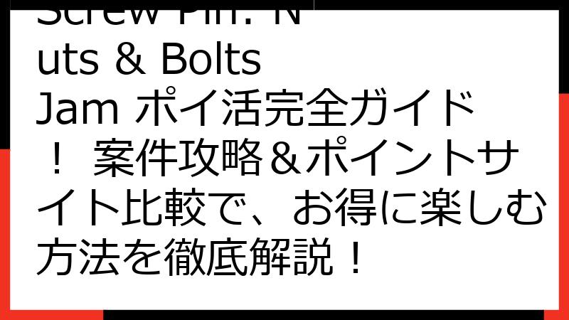 Screw Pin: Nuts & Bolts Jam ポイ活完全ガイド！ 案件攻略＆ポイントサイト比較で、お得に楽しむ方法を徹底解説！