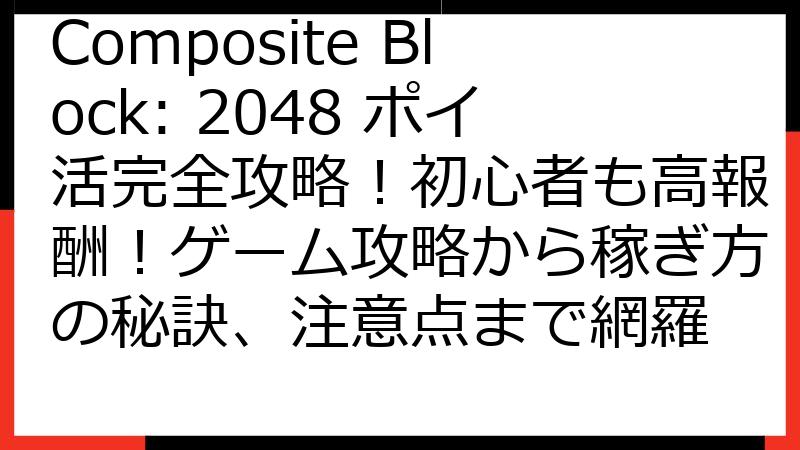 Composite Block: 2048 ポイ活完全攻略！初心者も高報酬！ゲーム攻略から稼ぎ方の秘訣、注意点まで網羅