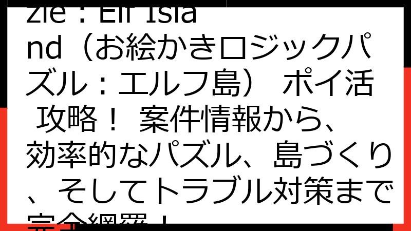 Nonogram Puzzle：Elf Island（お絵かきロジックパズル：エルフ島） ポイ活 攻略！ 案件情報から、効率的なパズル、島づくり、そしてトラブル対策まで完全網羅！