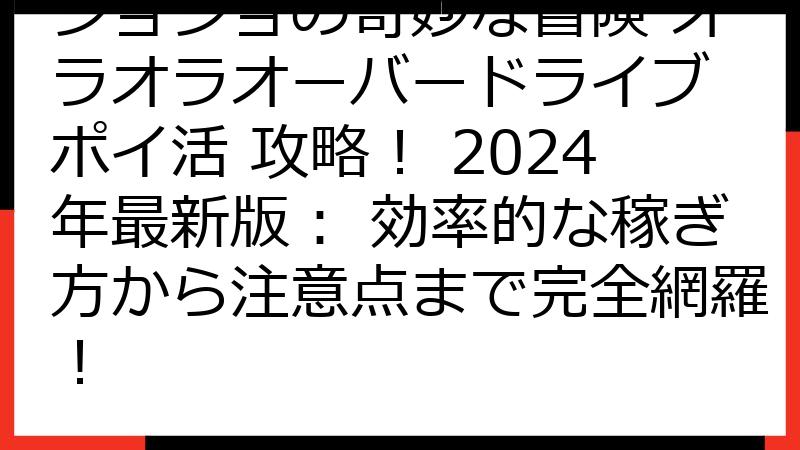ジョジョの奇妙な冒険 オラオラオーバードライブ ポイ活 攻略！ 2024年最新版： 効率的な稼ぎ方から注意点まで完全網羅！