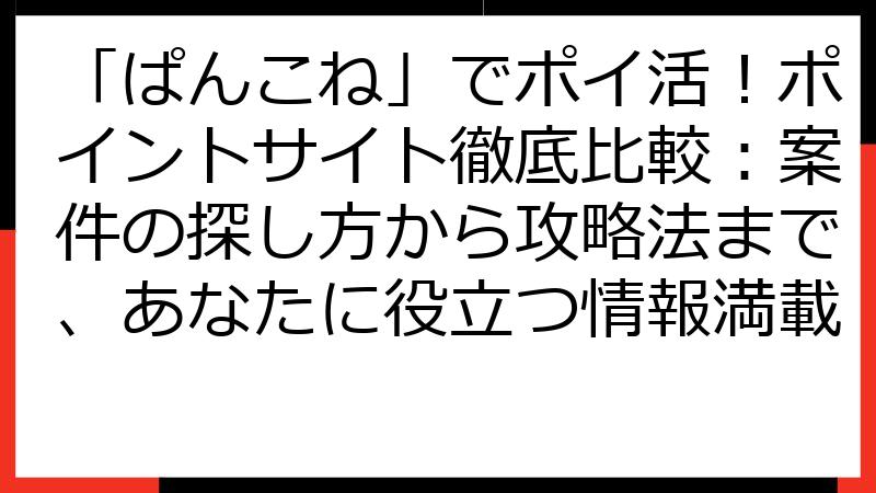 「ぱんこね」でポイ活！ポイントサイト徹底比較：案件の探し方から攻略法まで、あなたに役立つ情報満載