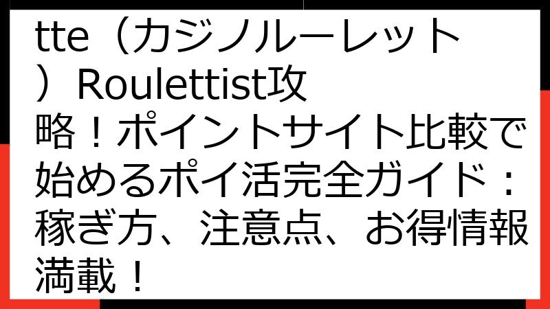 Casino Roulette（カジノルーレット）Roulettist攻略！ポイントサイト比較で始めるポイ活完全ガイド：稼ぎ方、注意点、お得情報満載！