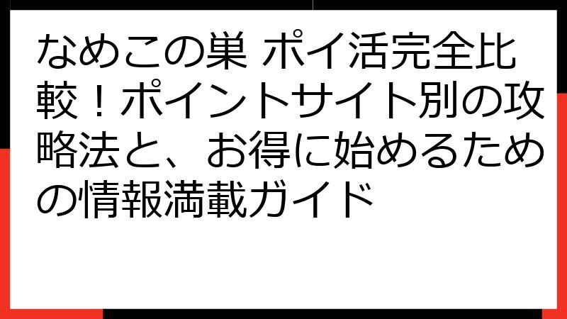 なめこの巣 ポイ活完全比較！ポイントサイト別の攻略法と、お得に始めるための情報満載ガイド