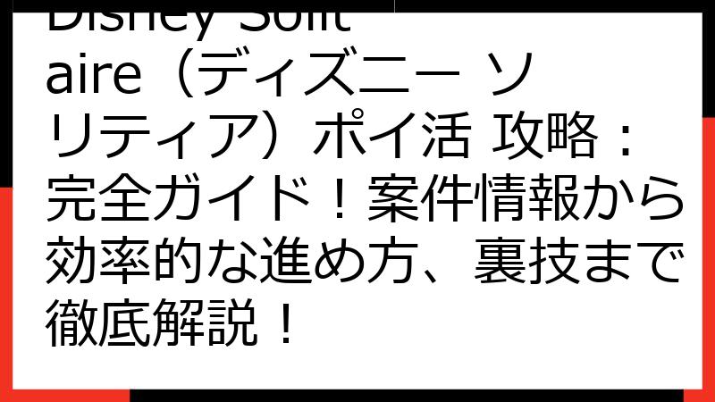 Disney Solitaire（ディズニー ソリティア）ポイ活 攻略：完全ガイド！案件情報から効率的な進め方、裏技まで徹底解説！