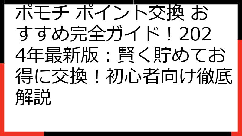 ポモチ ポイント交換 おすすめ完全ガイド！2024年最新版：賢く貯めてお得に交換！初心者向け徹底解説