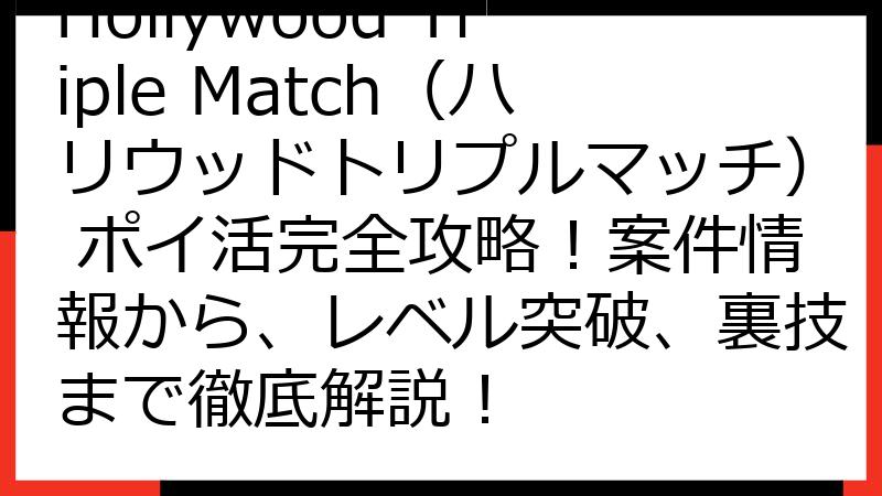 Hollywood Triple Match（ハリウッドトリプルマッチ） ポイ活完全攻略！案件情報から、レベル突破、裏技まで徹底解説！