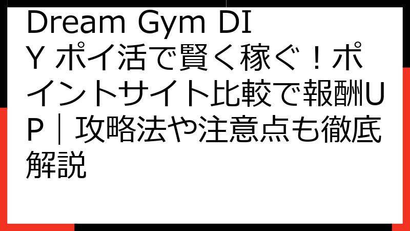 Dream Gym DIY ポイ活で賢く稼ぐ！ポイントサイト比較で報酬UP｜攻略法や注意点も徹底解説