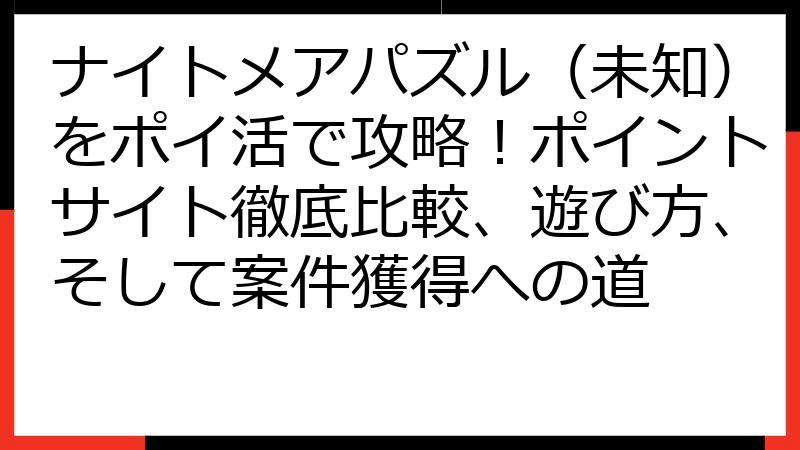 ナイトメアパズル（未知）をポイ活で攻略！ポイントサイト徹底比較、遊び方、そして案件獲得への道