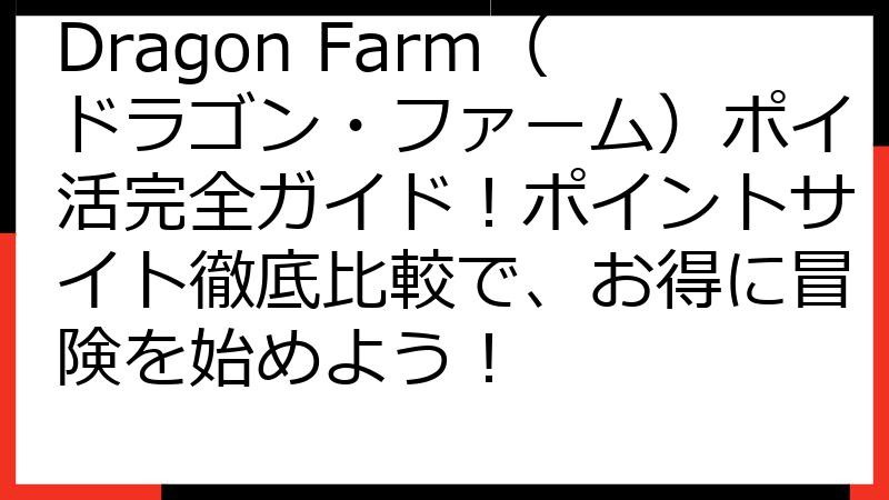 Dragon Farm（ドラゴン・ファーム）ポイ活完全ガイド！ポイントサイト徹底比較で、お得に冒険を始めよう！