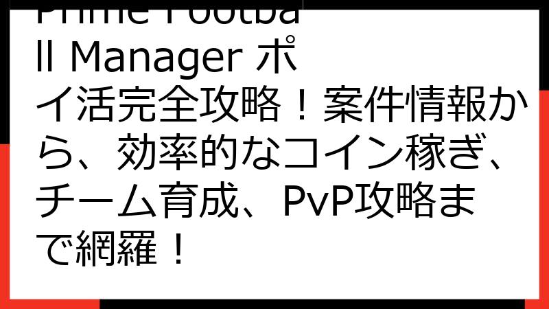 Prime Football Manager ポイ活完全攻略！案件情報から、効率的なコイン稼ぎ、チーム育成、PvP攻略まで網羅！