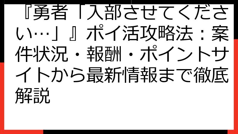 『勇者「入部させてください…」』ポイ活攻略法：案件状況・報酬・ポイントサイトから最新情報まで徹底解説