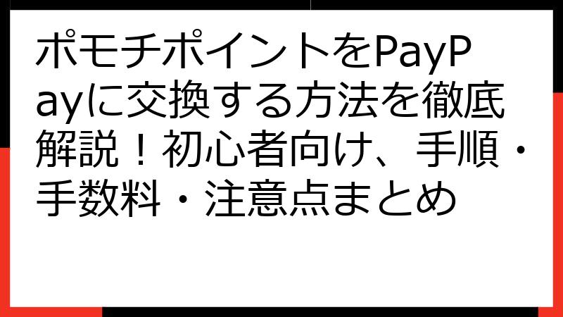 ポモチポイントをPayPayに交換する方法を徹底解説！初心者向け、手順・手数料・注意点まとめ