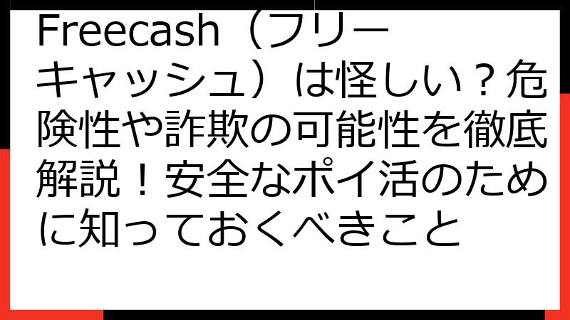 Freecash（フリーキャッシュ）は怪しい？危険性や詐欺の可能性を徹底解説！安全なポイ活のために知っておくべきこと