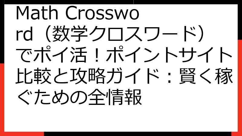 Math Crossword（数学クロスワード）でポイ活！ポイントサイト比較と攻略ガイド：賢く稼ぐための全情報