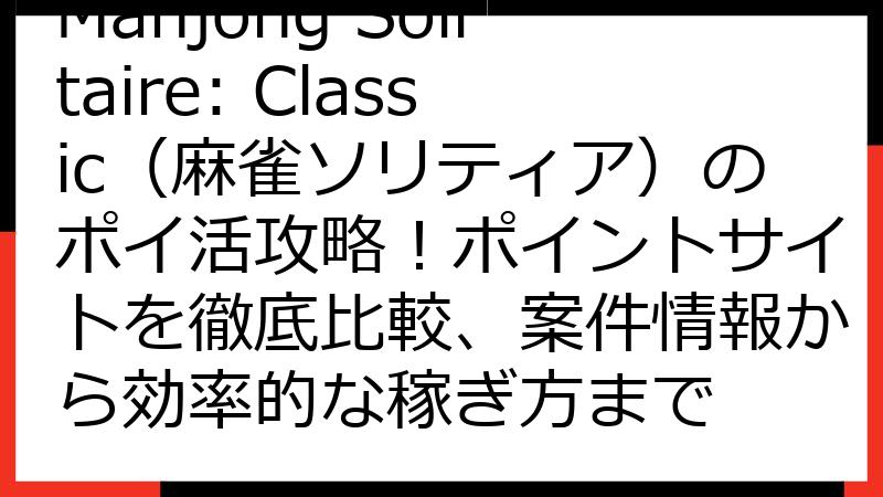 Mahjong Solitaire: Classic（麻雀ソリティア）のポイ活攻略！ポイントサイトを徹底比較、案件情報から効率的な稼ぎ方まで
