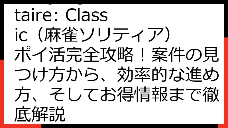 Mahjong Solitaire: Classic（麻雀ソリティア） ポイ活完全攻略！案件の見つけ方から、効率的な進め方、そしてお得情報まで徹底解説