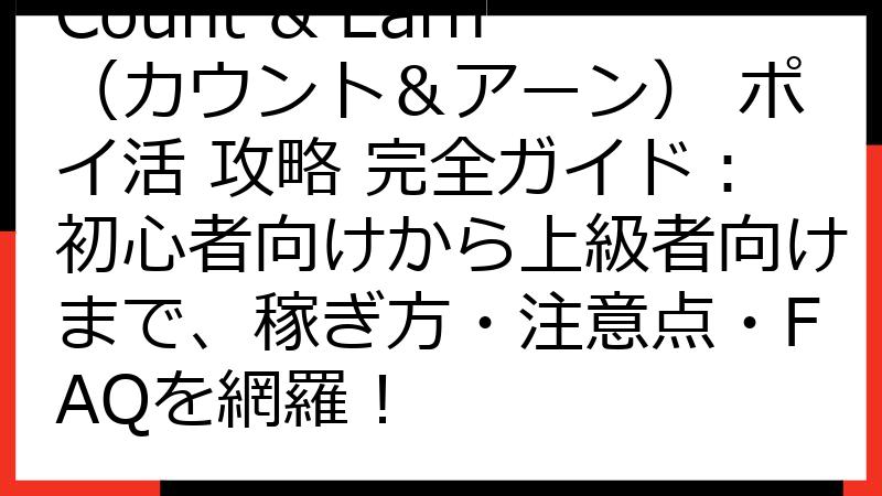 Count & Earn（カウント＆アーン） ポイ活 攻略 完全ガイド：初心者向けから上級者向けまで、稼ぎ方・注意点・FAQを網羅！