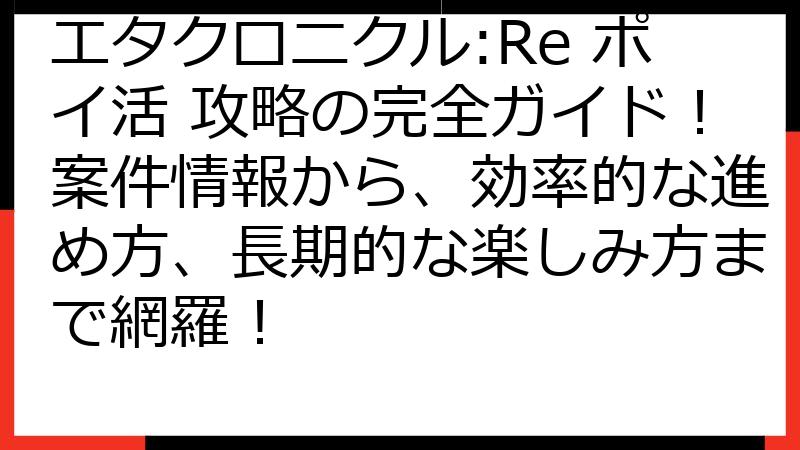 エタクロニクル:Re ポイ活 攻略の完全ガイド！案件情報から、効率的な進め方、長期的な楽しみ方まで網羅！
