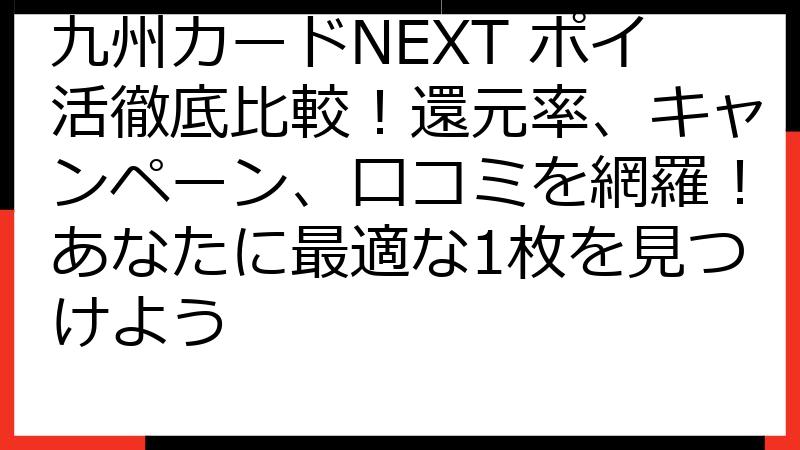 九州カードNEXT ポイ活徹底比較！還元率、キャンペーン、口コミを網羅！あなたに最適な1枚を見つけよう