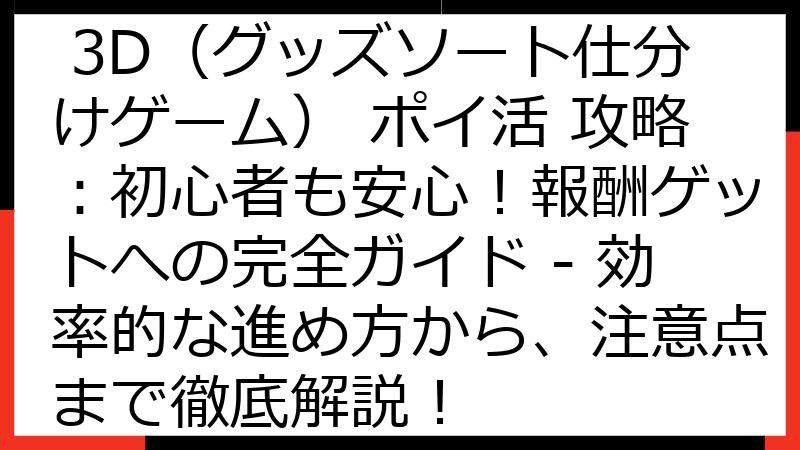 Goods Master 3D（グッズソート仕分けゲーム） ポイ活 攻略：初心者も安心！報酬ゲットへの完全ガイド - 効率的な進め方から、注意点まで徹底解説！