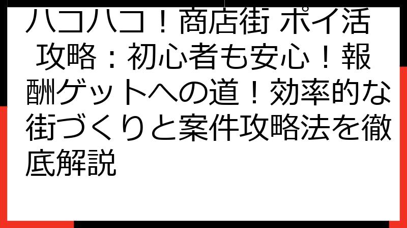 ハコハコ！商店街 ポイ活 攻略：初心者も安心！報酬ゲットへの道！効率的な街づくりと案件攻略法を徹底解説