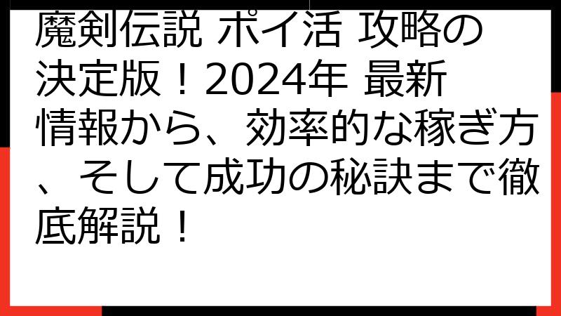 魔剣伝説 ポイ活 攻略の決定版！2024年 最新情報から、効率的な稼ぎ方、そして成功の秘訣まで徹底解説！