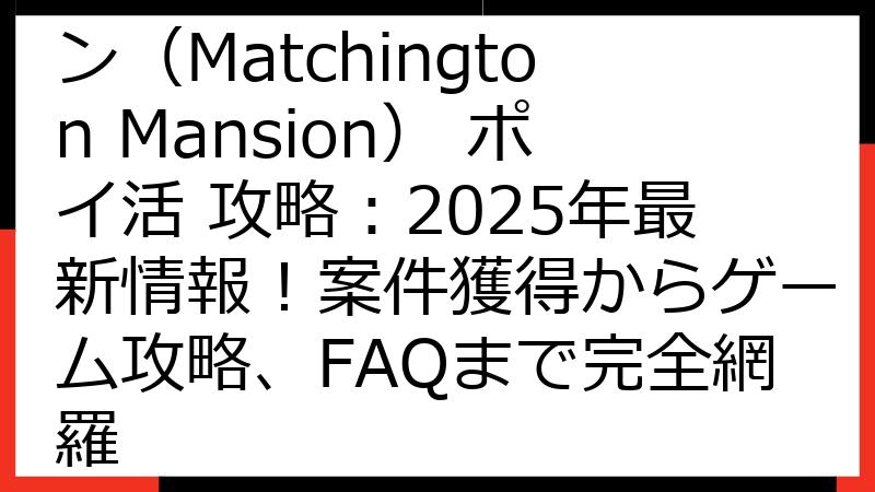 マッチングトン・マンション（Matchington Mansion） ポイ活 攻略：2025年最新情報！案件獲得からゲーム攻略、FAQまで完全網羅