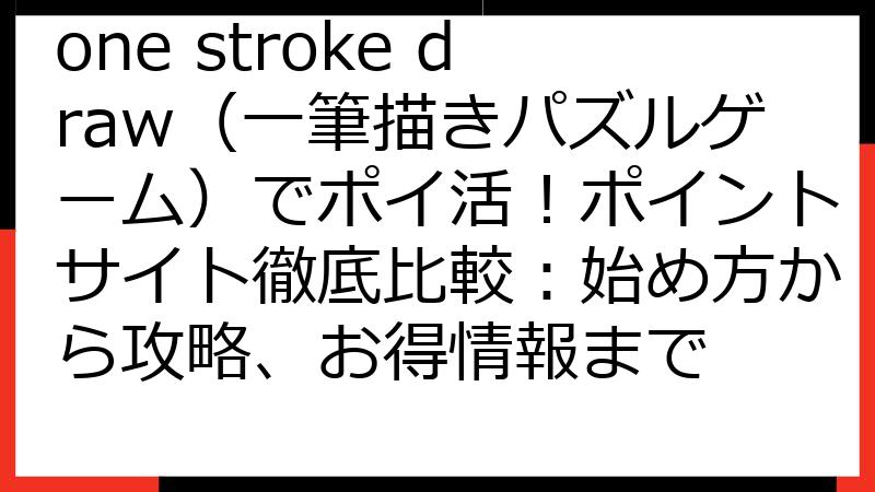 one stroke draw（一筆描きパズルゲーム）でポイ活！ポイントサイト徹底比較：始め方から攻略、お得情報まで