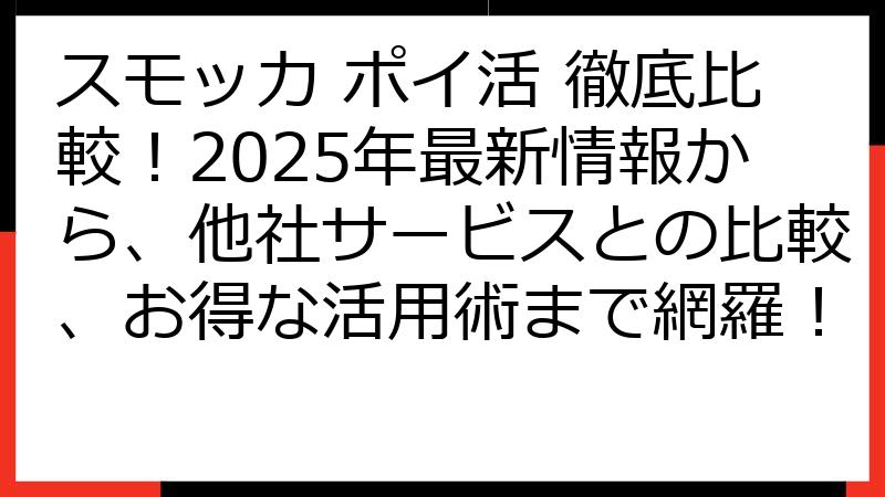 スモッカ ポイ活 徹底比較！2025年最新情報から、他社サービスとの比較、お得な活用術まで網羅！