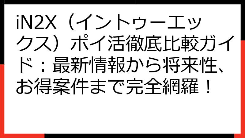 iN2X（イントゥーエックス）ポイ活徹底比較ガイド：最新情報から将来性、お得案件まで完全網羅！