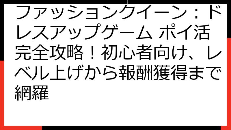 ファッションクイーン：ドレスアップゲーム ポイ活完全攻略！初心者向け、レベル上げから報酬獲得まで網羅