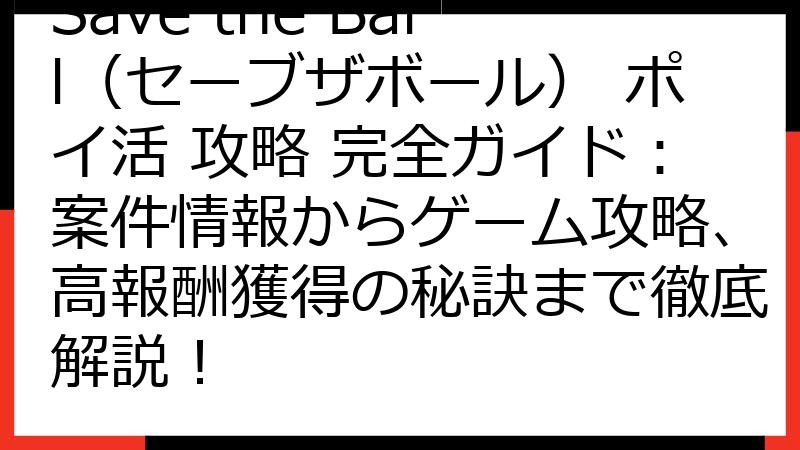 Save the Ball（セーブザボール） ポイ活 攻略 完全ガイド：案件情報からゲーム攻略、高報酬獲得の秘訣まで徹底解説！